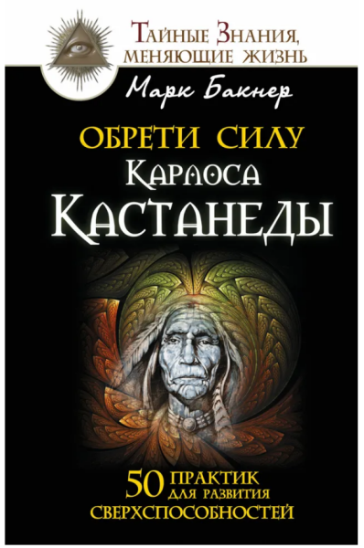 Обрети силу Карлоса Кастанеды. 50 практик для развития сверхспособностей.